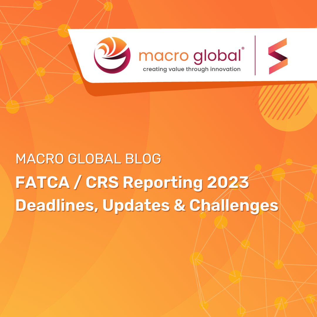 FATCA / CRS Reporting 2023 Deadlines, Updates & Challenges Macro Global